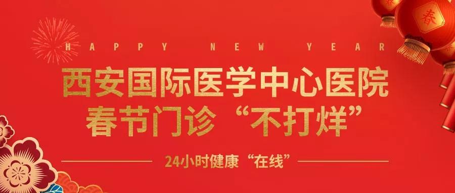 365天無假日！春節(jié)假期西安國(guó)際醫(yī)學(xué)中心醫(yī)院正常上班！