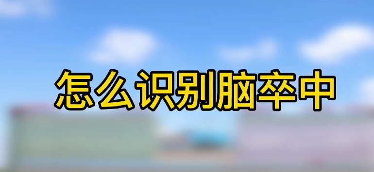 怎樣識(shí)別腦卒中？