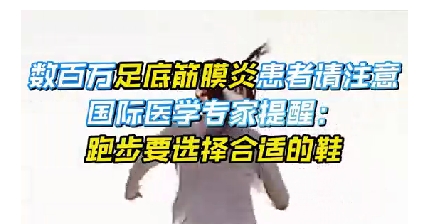 每年新生數(shù)百萬足底筋膜炎患者！國際醫(yī)學專家提醒：跑步要選擇合適的鞋