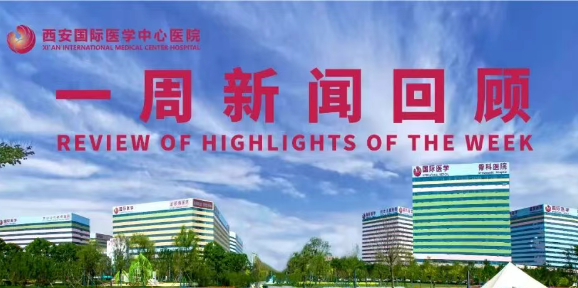 西安國(guó)際醫(yī)學(xué)中心醫(yī)院一周新聞回顧